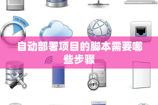 自动部署项目的脚本需要哪些步骤