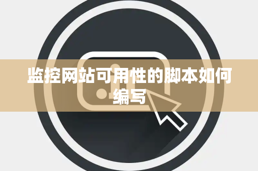 监控网站可用性的脚本如何编写