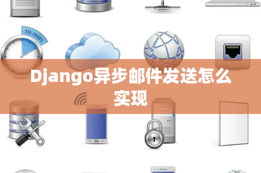 Django异步邮件发送怎么实现