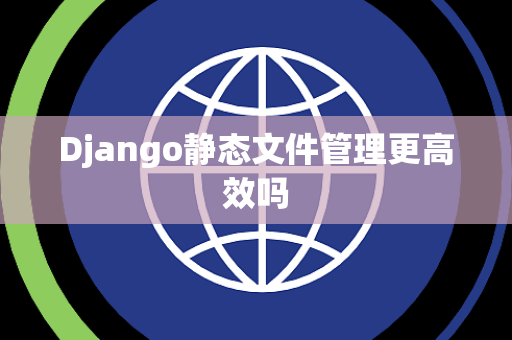 Django静态文件管理更高效吗