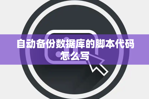 自动备份数据库的脚本代码怎么写