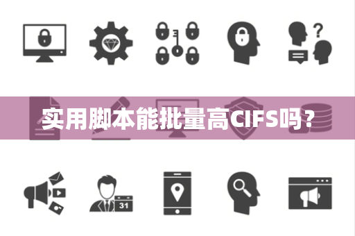 实用脚本能批量高CIFS吗？