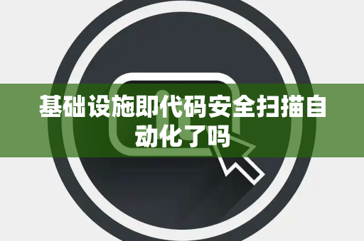 基础设施即代码安全扫描自动化了吗