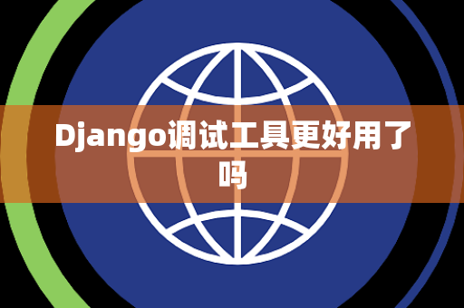 Django调试工具更好用了吗
