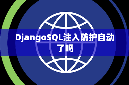 DjangoSQL注入防护自动了吗