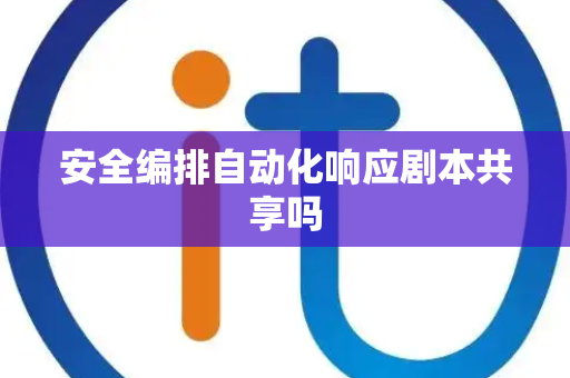 安全编排自动化响应剧本共享吗