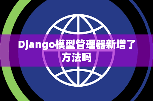 Django模型管理器新增了方法吗