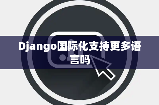 Django国际化支持更多语言吗