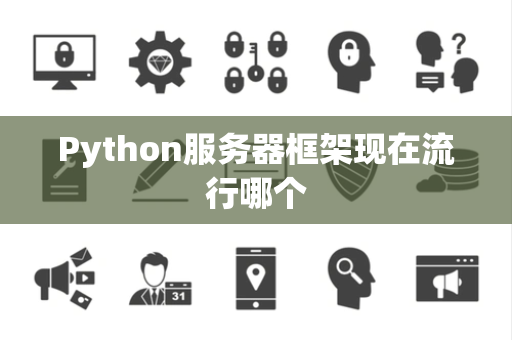 Python服务器框架现在流行哪个
