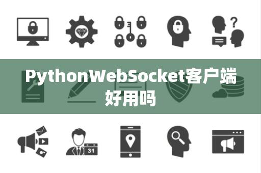 PythonWebSocket客户端好用吗