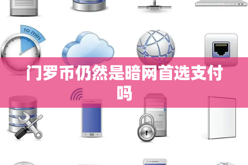 门罗币仍然是暗网首选支付吗