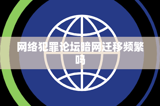 网络犯罪论坛暗网迁移频繁吗