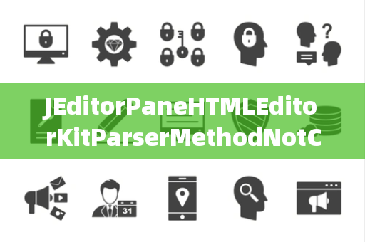 JEditorPaneHTMLEditorKitParserMethodNotConnected未连接