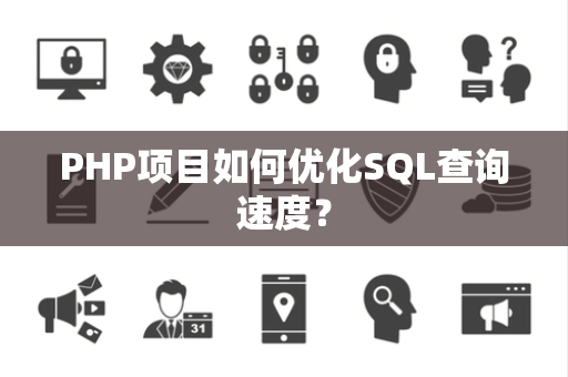PHP项目如何优化SQL查询速度? PHP项目如何优化SQL查询速度?