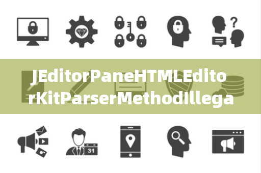 JEditorPaneHTMLEditorKitParserMethodIllegalSelector非法选择