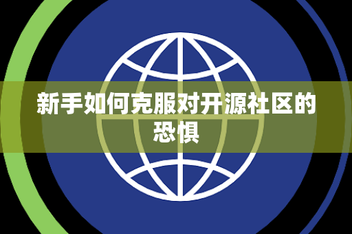 新手如何克服对开源社区的恐惧