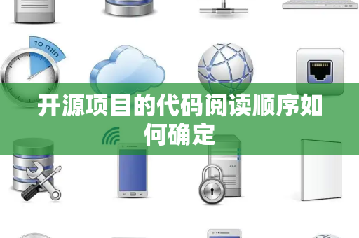 开源项目的代码阅读顺序如何确定