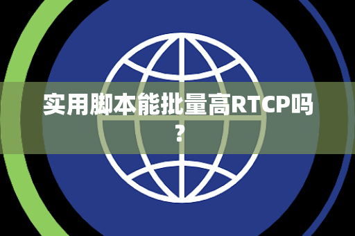 实用脚本能批量高RTCP吗? 实用脚本能批量高RTCP吗?