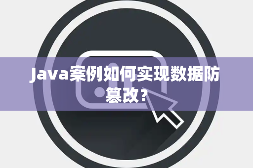 Java案例如何实现数据防篡改？