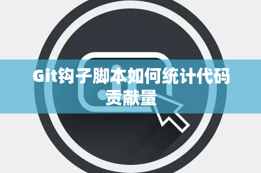 Git钩子脚本如何统计代码贡献量