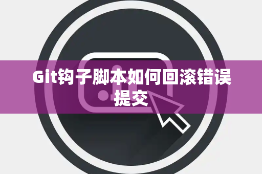 Git钩子脚本如何回滚错误提交