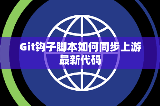 Git钩子脚本如何同步上游最新代码