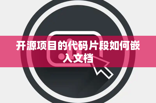 开源项目的代码片段如何嵌入文档
