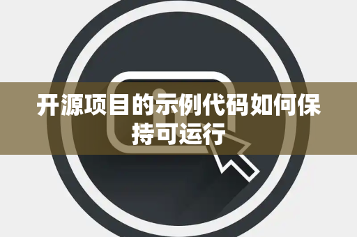 开源项目的示例代码如何保持可运行