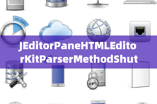 JEditorPaneHTMLEditorKitParserMethodShutdownGroup关闭组