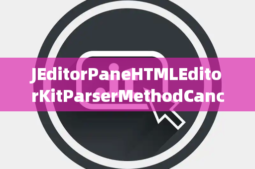 JEditorPaneHTMLEditorKitParserMethodCancelled取消键