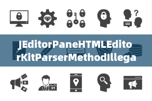 JEditorPaneHTMLEditorKitParserMethodIllegalGroup非法组