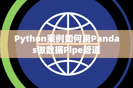Python案例如何用Pandas做数据Pipe管道