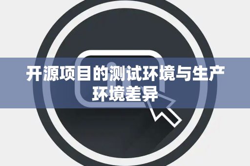 开源项目的测试环境与生产环境差异