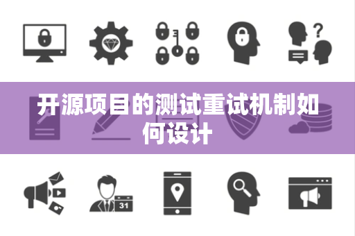 开源项目的测试重试机制如何设计
