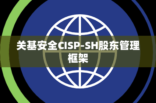 关基安全CISP-SH股东管理框架