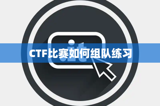 CTF比赛如何组队练习