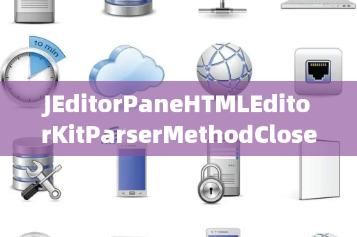 JEditorPaneHTMLEditorKitParserMethodClosed关闭选择器