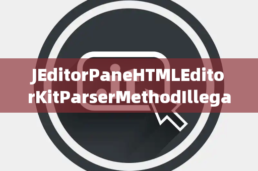 JEditorPaneHTMLEditorKitParserMethodIllegalGroup非法组