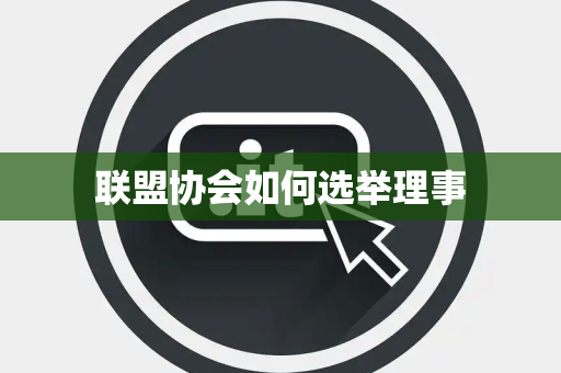 联盟协会如何选举理事
