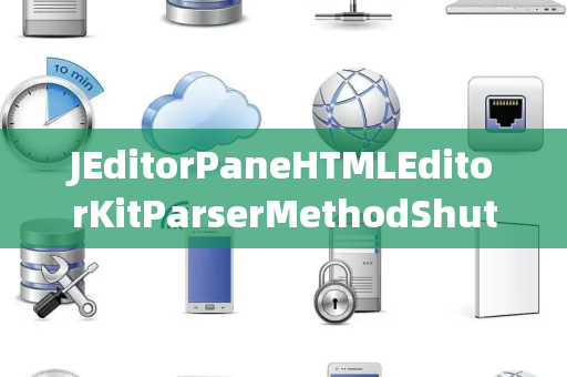 JEditorPaneHTMLEditorKitParserMethodShutdownGroup关闭组