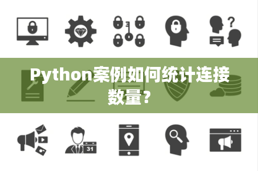 Python案例如何统计连接数量？