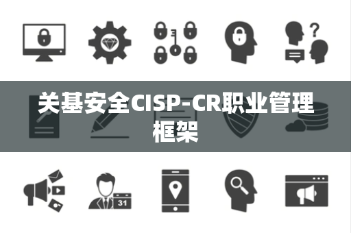 关基安全CISP-CR职业管理框架