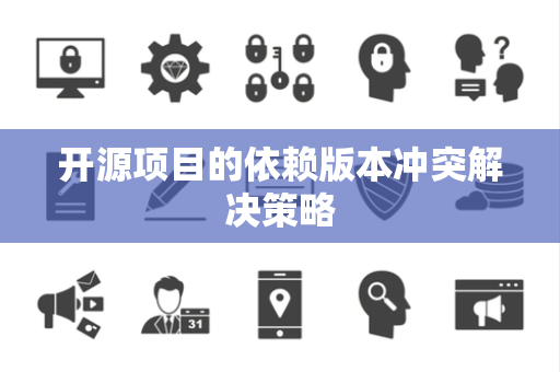 开源项目的依赖版本冲突解决策略