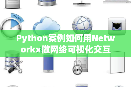 Python案例如何用Networkx做网络可视化交互