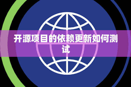 开源项目的依赖更新如何测试