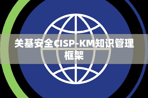 关基安全CISP-KM知识管理框架