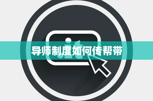 导师制度如何传帮带