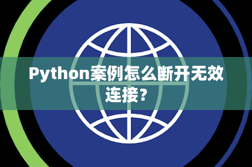 Python案例怎么断开无效连接？