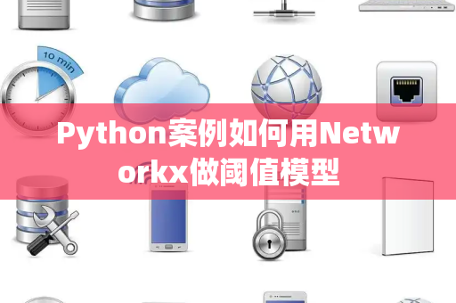 Python案例如何用Networkx做阈值模型