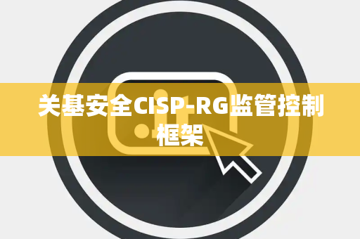 关基安全CISP-RG监管控制框架